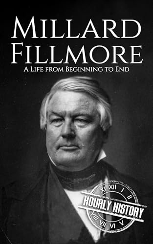 Millard Fillmore: A Life from Beginning to End
