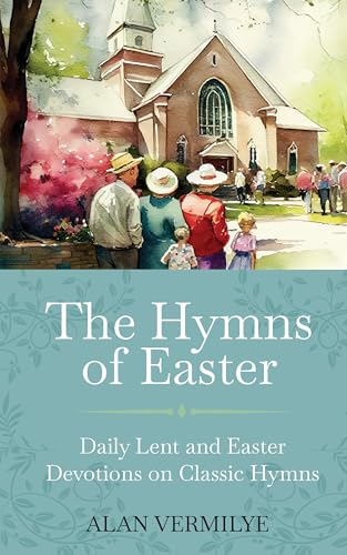 The Hymns of Easter: Daily Lent and Easter Devotions on Classic Hymns (40 Daily Devotions for Lent and Easter)