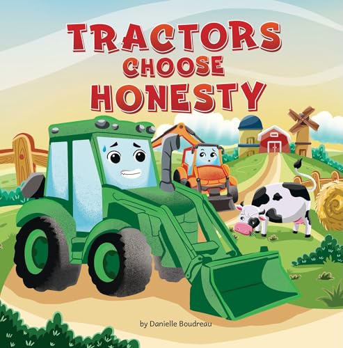 Tractors Choose Honesty : A Children’s Picture Book That Teaches Kids the Benefits of Telling the Truth and the Consequences of Lying to Encourage Integrity ... Behaviour