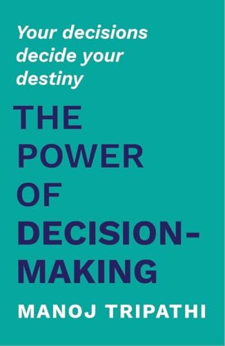 The Power of Decision-Making: Your decisions decide your destiny by ...
