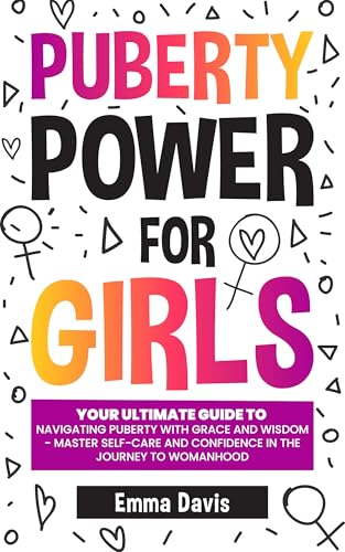 Puberty Power For Girls: Your Ultimate Guide To Navigating Puberty With Grace And Wisdom - Master Self-care And Confidence In The Journey To Womanhood ... Success and Independence Book 11)