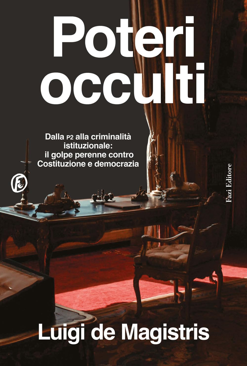 Poteri occulti: Dalla P2 alla criminalità istituzionale: il golpe perenne contro Costituzione e democrazia