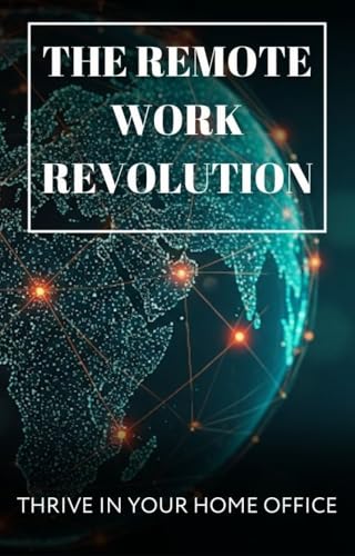 The Remote Work Revolution: Thrive in Your Home Office