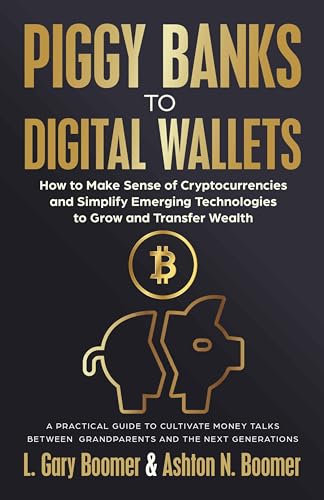 Piggy Banks to Digital Wallets: How to Make Sense of Cryptocurrencies and Simplify Emerging Technologies to Grow and Transfer Wealth