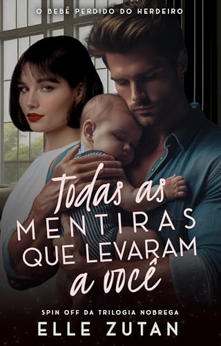 Todas as mentiras que levaram a você: o bebê perdido do herdeiro (Trilogia Nóbrega Livro 2)