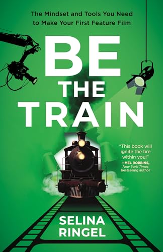 Be the Train: The Mindset and Tools You Need to Make Your First Feature Film