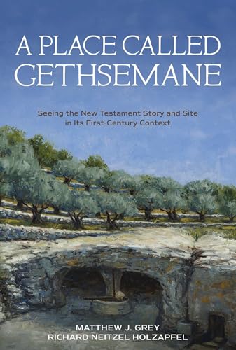A Place Called Gethsemane: Seeing the New Testament Story and Site in its First-Century Context