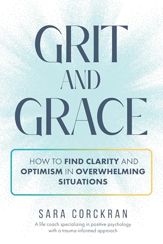 Grit and Grace : How to Find Clarity and Optimism in Overwhelming ...
