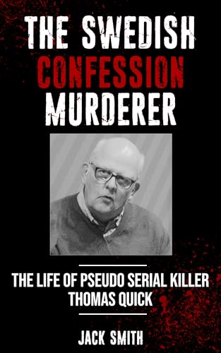 The Swedish Confession Murderer: The Life of Pseudo Serial Killer Thomas Quick