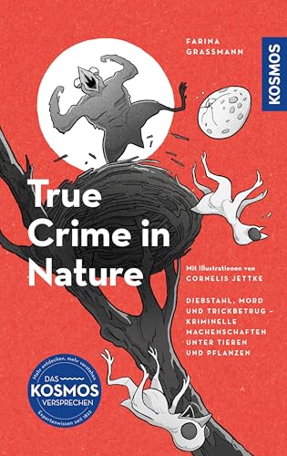 True Crime in Nature: Diebstahl, Mord und Trickbetrug - Kriminelle Machenschaften unter Tieren und Pflanzen
