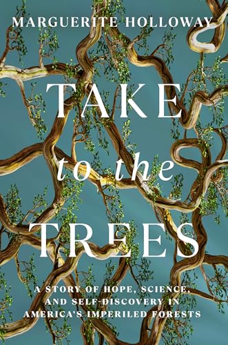 Take to the Trees: A Story of Hope, Science, and Self-Discovery in America's Imperiled Forests