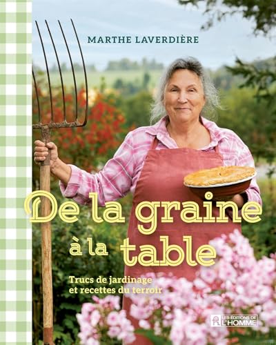 De la graine à la table: Trucs de jardinage et recettes du terroir