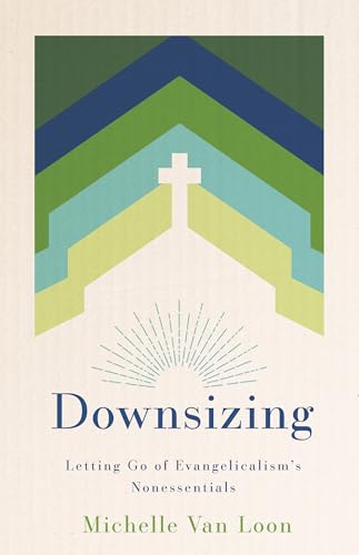 Downsizing: Letting Go of Evangelicalism's Nonessentials