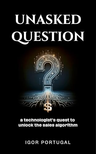 Unasked Question: A technologist’s quest to unlock the sales algorithm.