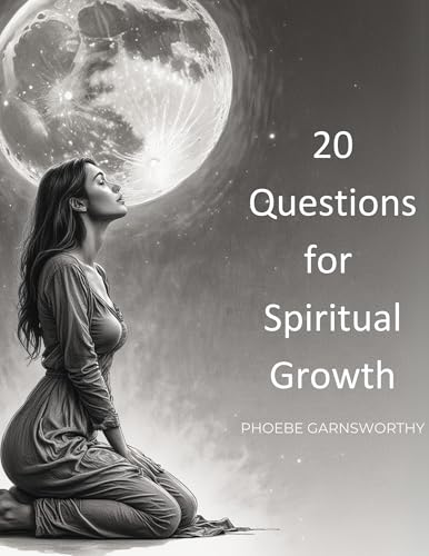20 Questions for Spiritual Growth: Explore Your Soul’s Purpose Through Intuitive Reflection
