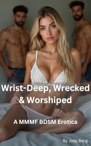 Wrist-Deep Wrecked & Worshiped: A MMMF BDSM Erotica