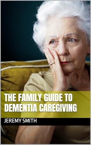 The Family Guide to Dementia Caregiving by Dr. Jeremy Lee Smith | Goodreads