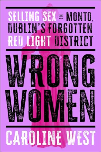 Wrong Women: Selling Sex in Monto, Dublin's Forgotten Red Light District