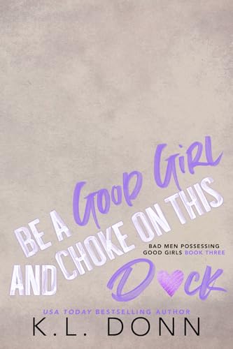 Be a Good Girl and Choke on this D*ck (Bad Men Possessing Good Girls Book 3)