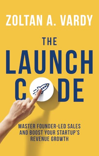 The Launch Code: Master Founder-Led Sales and Boost Your Startup’s Revenue Growth