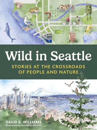 Wild in Seattle: Stories at the Crossroads of People and Nature