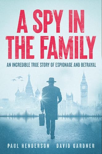 A Spy in the Family: An Incredible True Story of Espionage and Betrayal