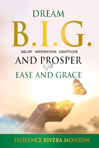 Dream B.I.G (Belief, Inspiration, Gratitude) and Prosper with Ease and Grace: Discover Your Divine Potential