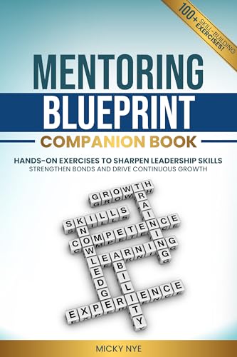Mentoring Blueprint Companion Book: Hands-on Exercises to Sharpen Leadership Skills; Strengthen Bonds and Drive COntinuous Growth
