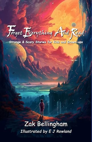 Forget Everything And Read: Strange & Scary Stories for Kids and Grown-ups
