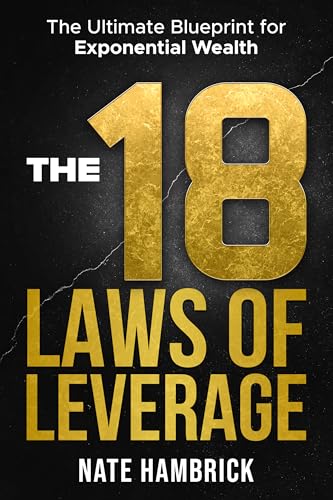 The 18 Laws of Leverage: The Ultimate Blueprint for Exponential Wealth