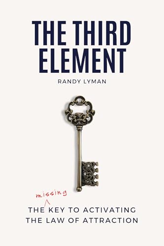 The Third Element: The Missing Key to Activating the Law of Attraction