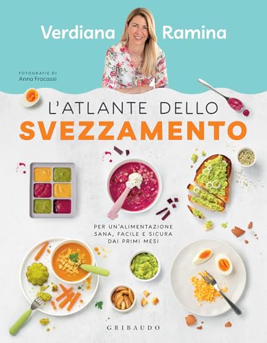 L'atlante dello svezzamento: Per un'alimentazione sana, facile e sicura dai primi mesi