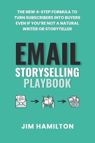 Email Storyselling Playbook: The New 4-Step Formula to Turn Subscribers Into Buyers Even If You're Not a Natural Writer or Storyteller