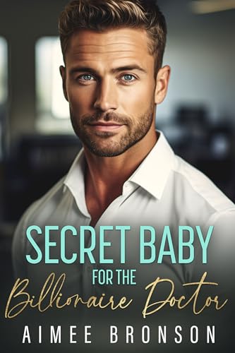 Secret Baby for the Billionaire Doctor: A Forced Proximity Alpha Male Romance