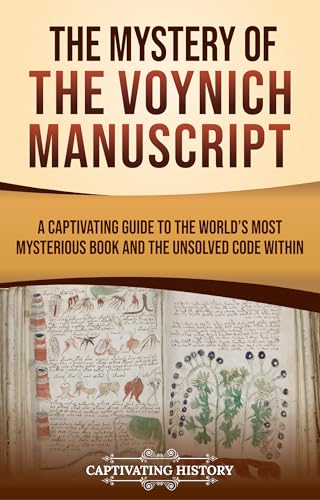 The Mystery of the Voynich Manuscript: A Captivating Guide to the World’s Most Mysterious Book and the Unsolved Code Within