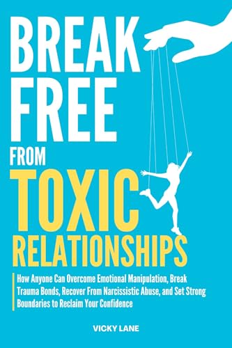 BREAK FREE FROM TOXIC RELATIONSHIPS : How Anyone Can Overcome Emotional ...