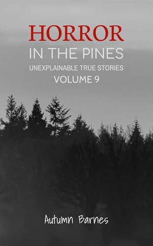 Horror in the Pines: Unexplainable True Stories, Volume 9