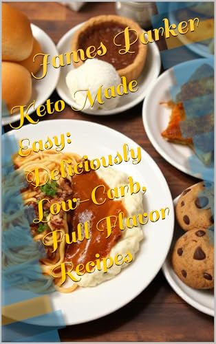 Keto Made Easy: Deliciously Low-Carb, Full Flavor Recipes