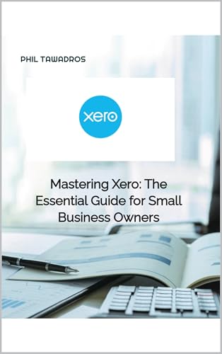 Mastering Xero: The Essential Guide for Small Business Owners by Phil ...