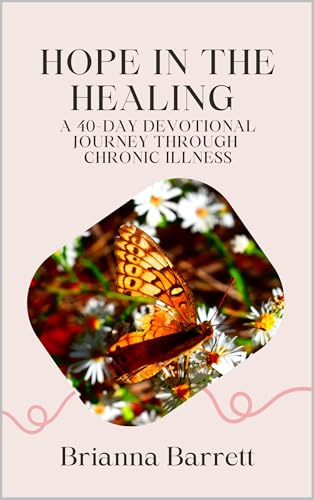 Hope in the Healing: A 40-Day Devotional Journey Through Chronic Illness