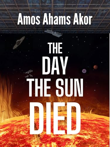 The Day The Sun Died by Amos Akor Ahams | Goodreads