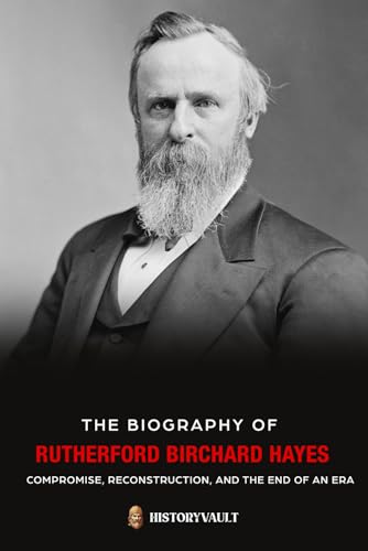 The biography of Rutherford Birchard Hayes: Compromise, Reconstruction ...