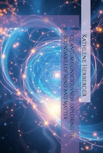 Quantum Consciousness: Exploring the Boundaries of Mind and Matter by ...