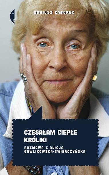 Czesałam ciepłe króliki. Rozmowa z Alicją Gawlikowską-Świerczyńską book cover