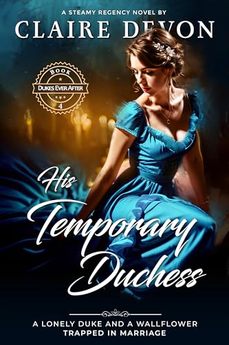 His Temporary Duchess: A Steamy Marriage of Convenience Historical Regency Romance Novel