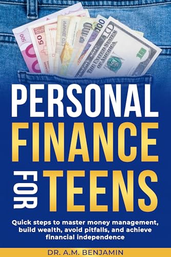 Personal Finance For Teens: Quick steps to master money management, build wealth, avoid pitfalls, and achieve financial independence