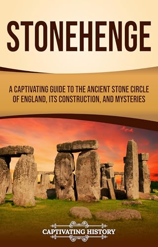Stonehenge: A Captivating Guide to the Ancient Stone Circle of England, its Construction, and Mysteries