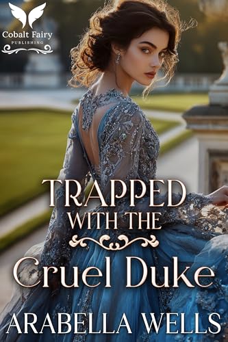 Trapped With The Cruel Duke: A Historical Regency Romance Novel