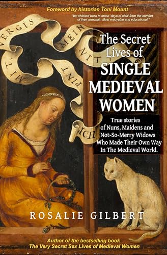 The Secret Lives of Single Medieval Women: True Stories of Nuns, Maidens, and Not-So-Merry Widows Who Made Their Own Way in the Medieval World (Medieval History Book)