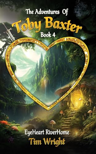 The Adventures Of Toby Baxter Book 4: EyeHeart RiverHome